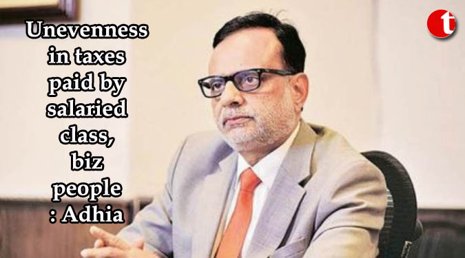 Unevenness in taxes paid by salaried class, biz people: Adhia