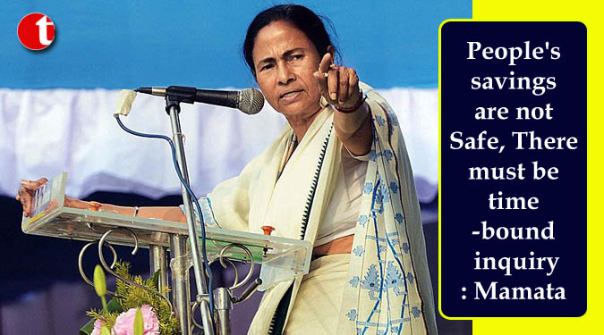People’s savings are not safe, There must be time-bound inquiry: Mamata