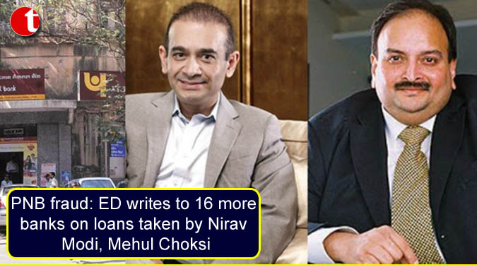 PNB fraud: ED writes to 16 more banks on loans taken by Nirav Modi, Mehul Choksi