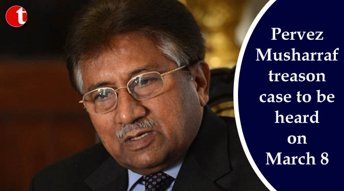 Pervez Musharraf treason case to be heard on March 8