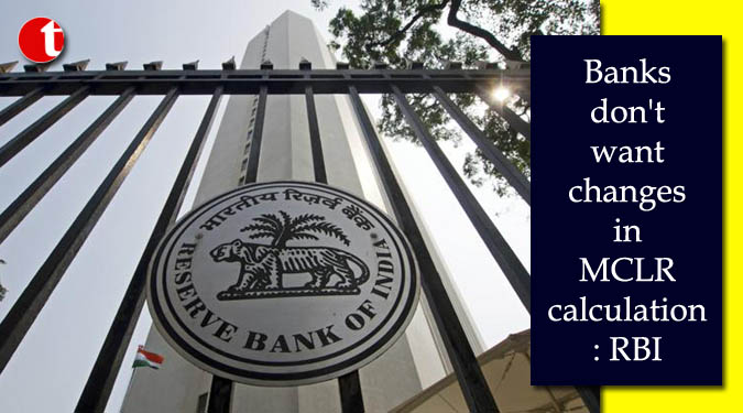 Banks don’t want changes in MCLR calculation: RBI