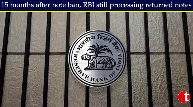 15 months after note ban, RBI still processing returned notes