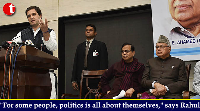 “For some people, politics is all about themselves,” says Rahul
