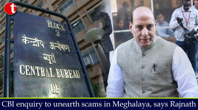 CBI enquiry to unearth scams in Meghalaya, says Rajnath