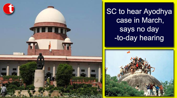 SC to hear Ayodhya case in March, says no day-to-day hearing