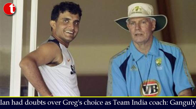 Ian had doubts over Greg's choice as Team India coach: Ganguly