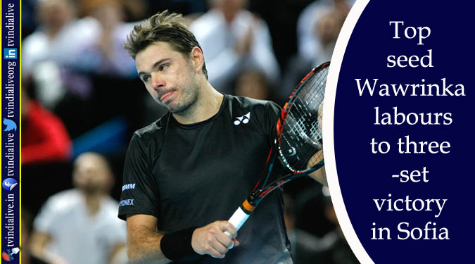 Top seed Wawrinka labours to three-set victory in Sofia
