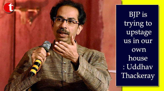 BJP is trying to upstage us in our own house: Uddhav Thackeray