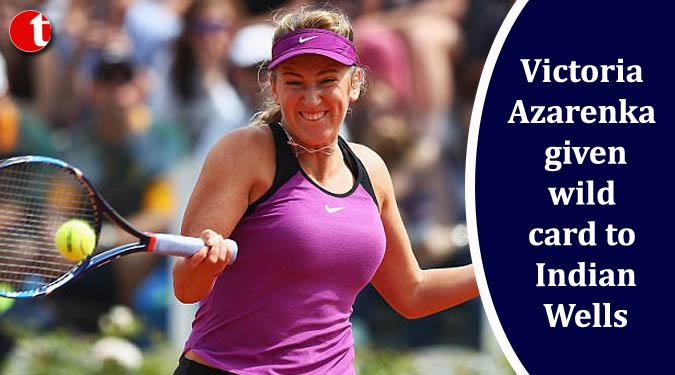 Victoria Azarenka given wildcard to Indian Wells