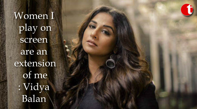 Women I play on screen are an extension of me: Vidya Balan