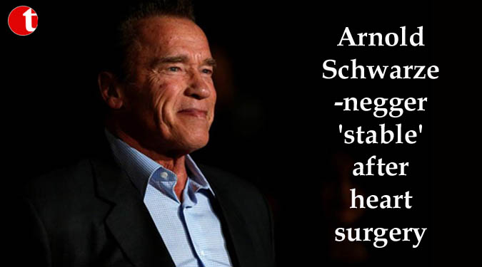 Arnold Schwarzenegger 'stable' after heart surgery