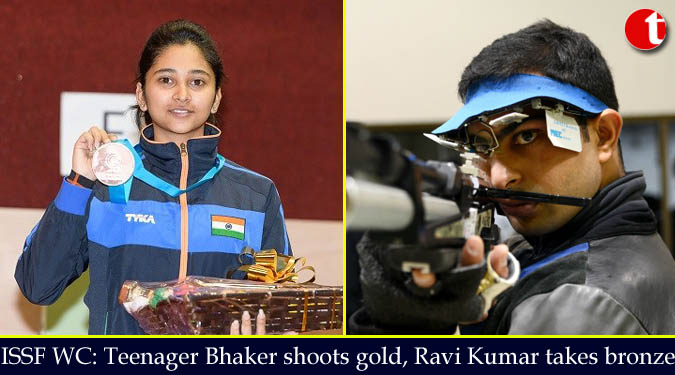 ISSF WC: Teenager Bhaker shoots gold, Ravi Kumar takes bronze