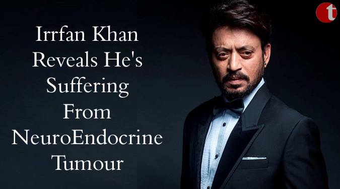 Irrfan Khan Reveals He's Suffering From NeuroEndocrine Tumour