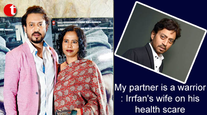 My partner is a warrior: Irrfan’s wife on his health scare