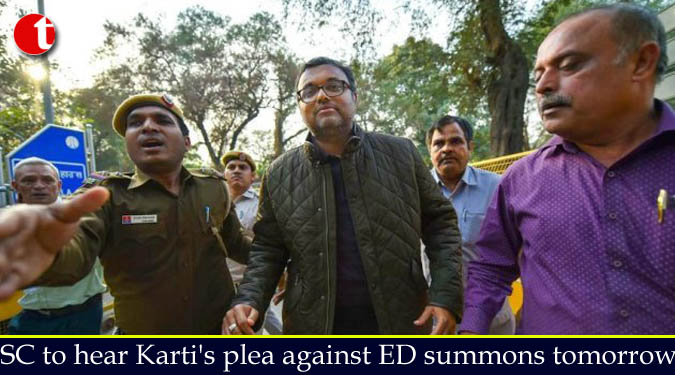 SC to hear Karti’s plea against ED summons tomorrow