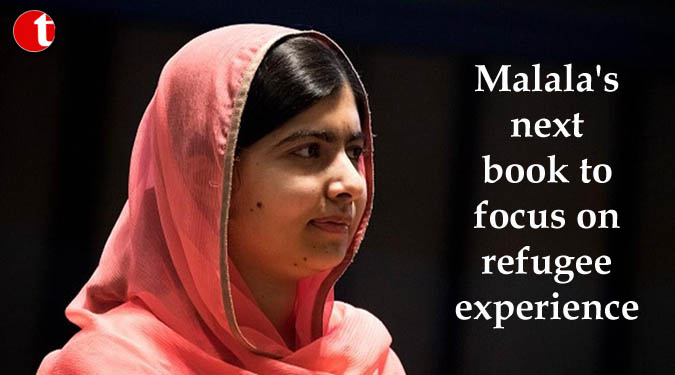 Malala's next book to focus on refugee experience