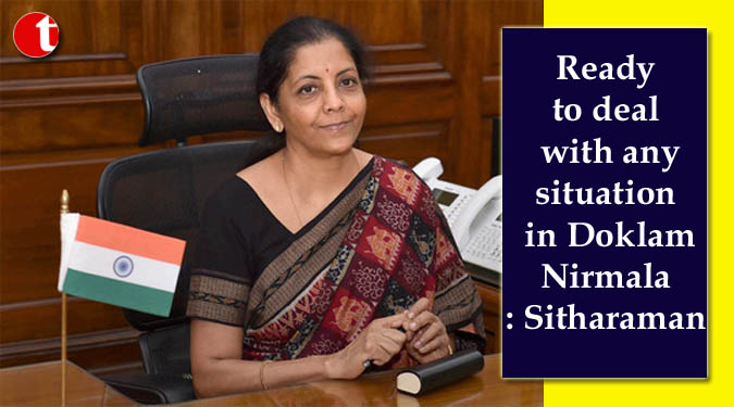 Ready to deal with any situation in Doklam: Nirmala Sitharaman