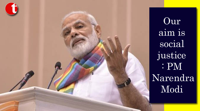 Our aim is social justice: PM Narendra Modi