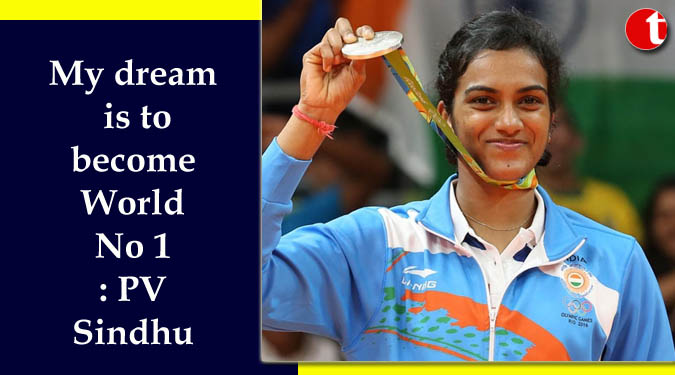 My dream is to become World No 1: PV Sindhu