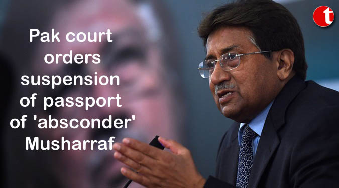 Pak court orders suspension of passport of ‘absconder’ Musharraf