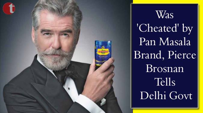 Was'Cheated' by Pan Masala Brand, Pierce Brosnan Tells Delhi govt.