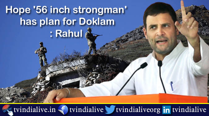 Hope '56 inch strongman' has plan for Doklam: Rahul