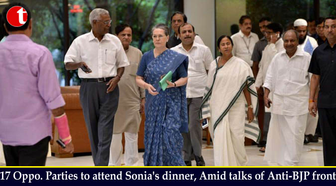 17 Oppo. Parties to attend Sonia's dinner, Amid talks of Anti-BJP front