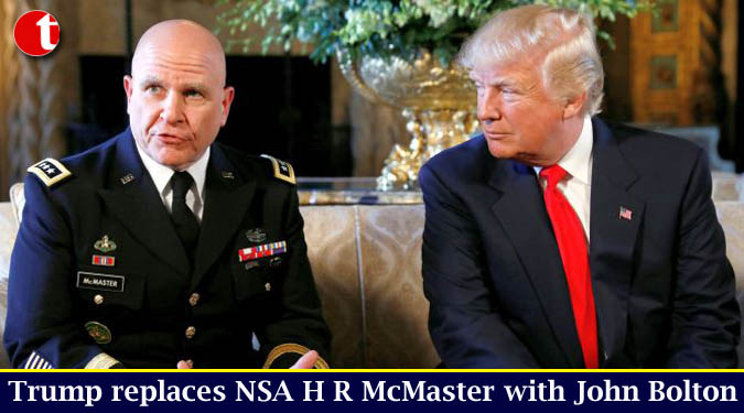 Trump replaces NSA H R McMaster with John Bolton