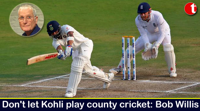 Don’t let Kohli play county cricket: Bob Willis