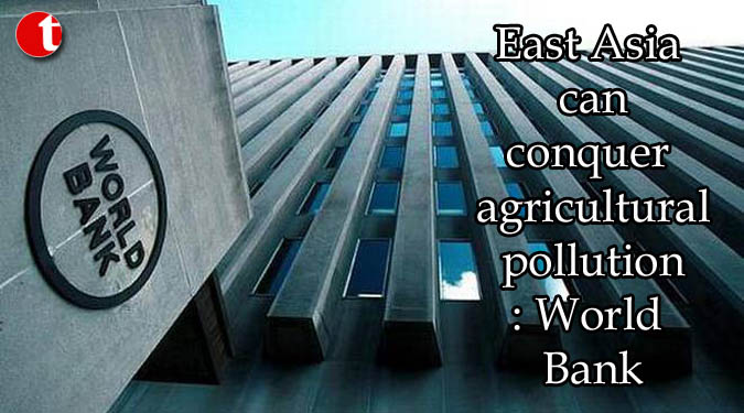 East Asia can conquer agricultural pollution: World Bank