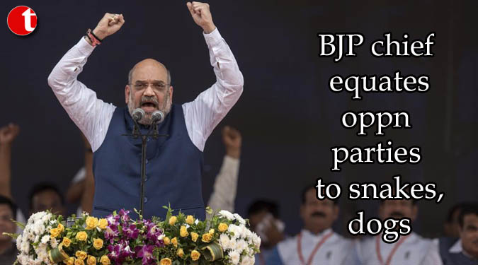 BJP chief equates oppn parties to snakes, dogs