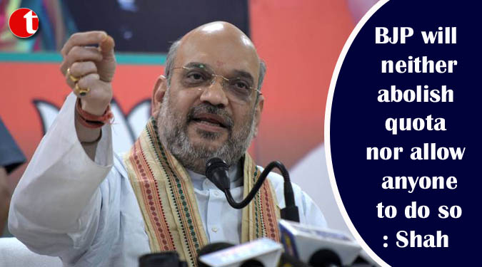 BJP will neither abolish quota nor allow anyone to do so: Shah