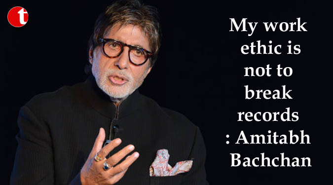 My work ethic is not to break records: Amitabh Bachchan