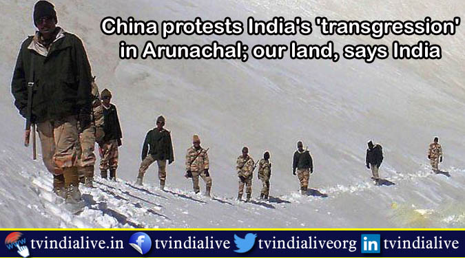 China protests India's 'transgression' in Arunachal; our land, says India