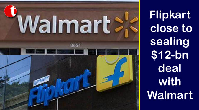 Flipkart close to sealing $12-bn deal with Walmart