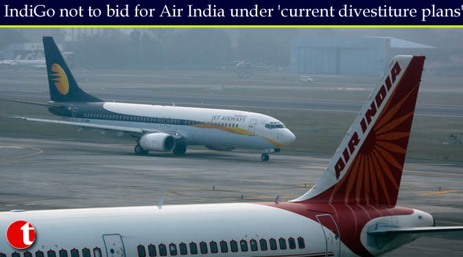 IndiGo not to bid for Air India under ‘current divestiture plans’