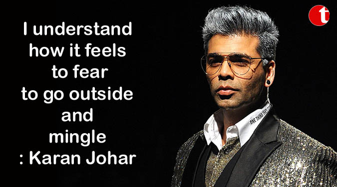 I understand how it feels to fear to go outside and mingle: Karan Johar