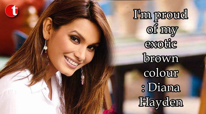 I’m proud of my exotic brown colour: Diana Hayden