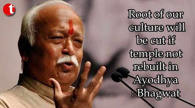 Root of our culture will be cut if temple not rebuilt in Ayodhya: Bhagwat
