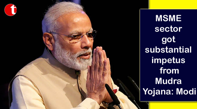 MSME sector got substantial impetus from Mudra Yojana: Modi