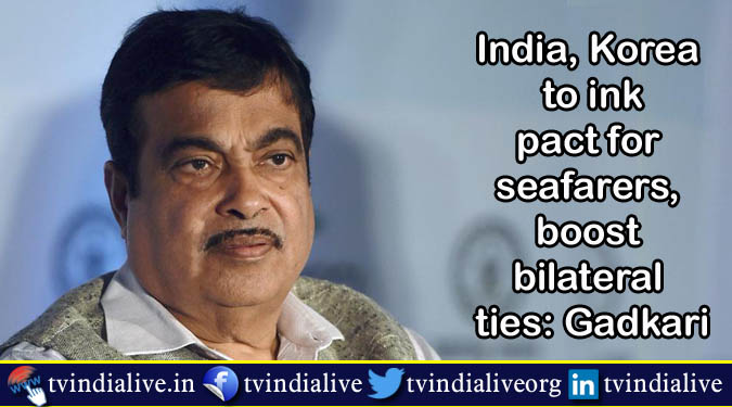 India, Korea to ink pact for seafarers, boost bilateral ties: Gadkari