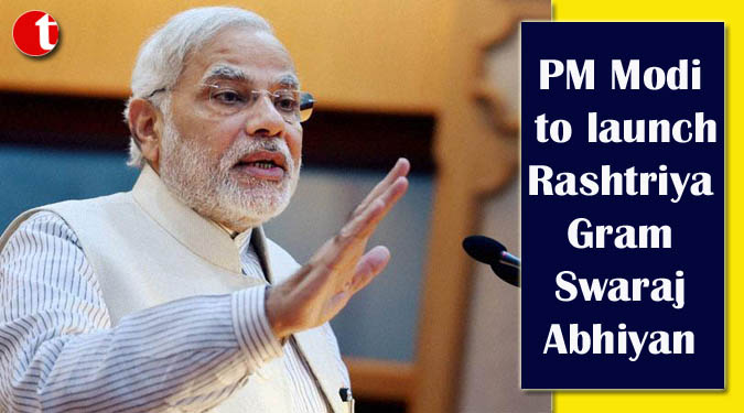 PM Modi to launch Rashtriya Gram Swaraj Abhiyan