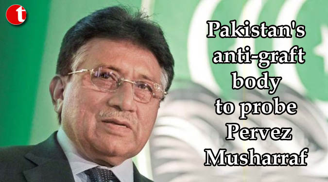 Pakistan’s anti-graft body to probe Pervez Musharraf