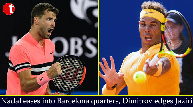 Nadal eases into Barcelona quarters, Dimitrov edges Jaziri