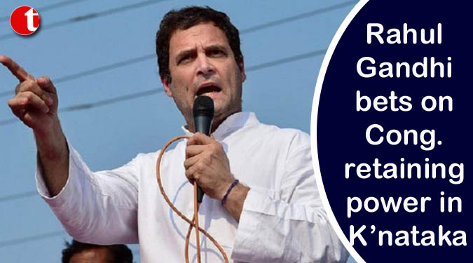 Rahul Gandhi bets on Cong. retaining power in K’nataka