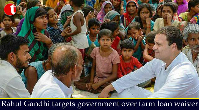 Rahul Gandhi targets government over farm loan waiver