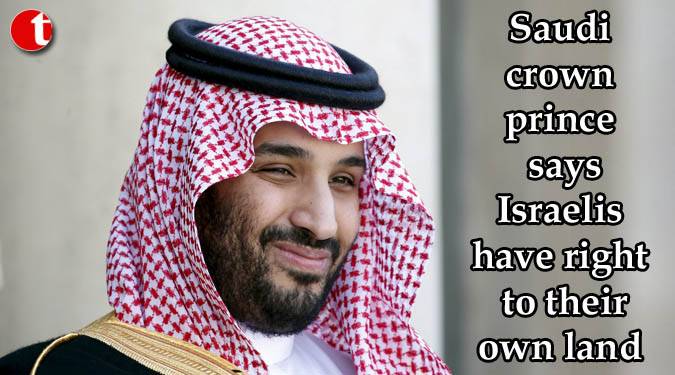 Saudi crown prince says Israelis have right to their own land