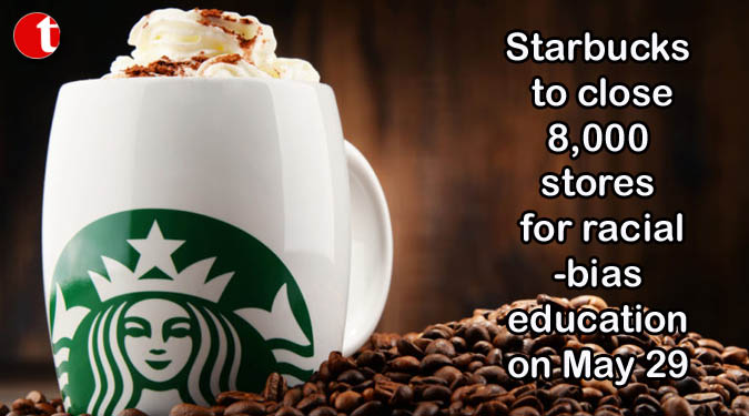 Starbucks to close 8,000 stores for racial-bias education on May 29