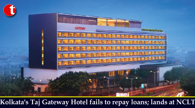 Kolkata's Taj Gateway Hotel fails to repay loans; lands at NCLT