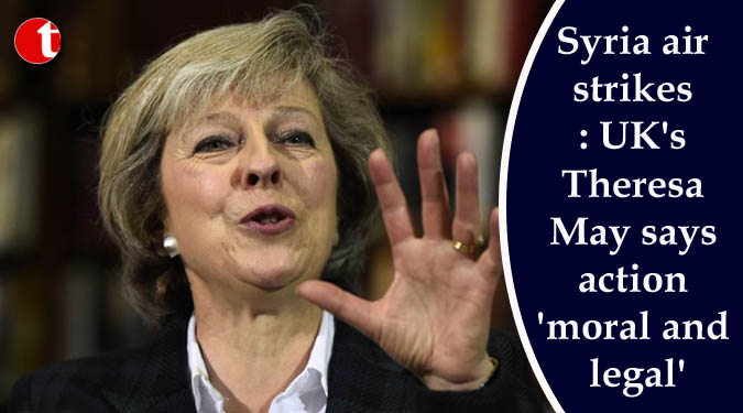 Syria air strikes: UK’s Theresa May says action ‘moral and legal’